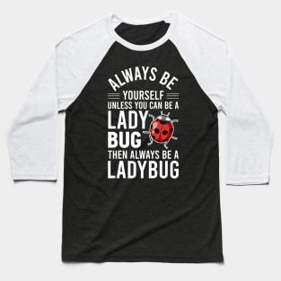 Ladybird Bug Always B Yourself Unless You Can A Ladybug Baseball T-Shirt